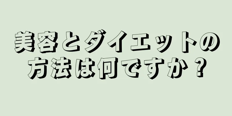 美容とダイエットの方法は何ですか？