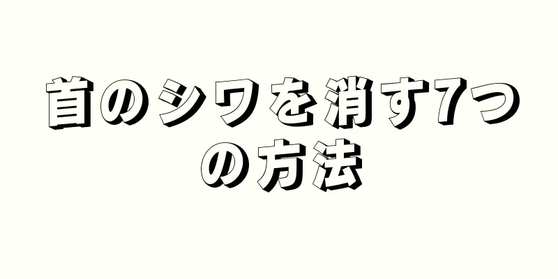 首のシワを消す7つの方法