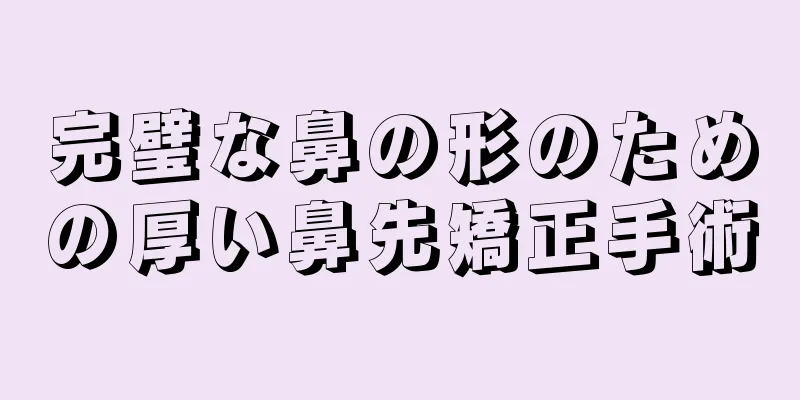 完璧な鼻の形のための厚い鼻先矯正手術