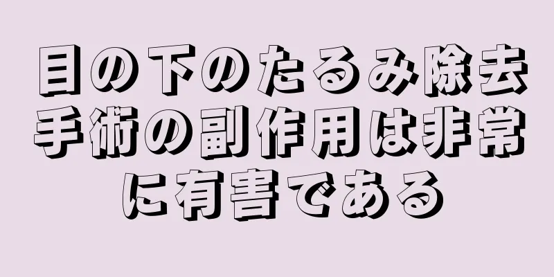 目の下のたるみ除去手術の副作用は非常に有害である