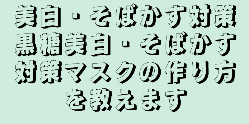美白・そばかす対策黒糖美白・そばかす対策マスクの作り方を教えます