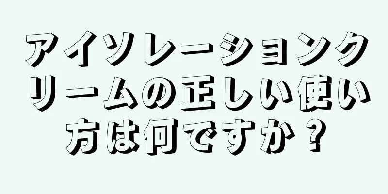 アイソレーションクリームの正しい使い方は何ですか？