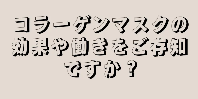 コラーゲンマスクの効果や働きをご存知ですか？