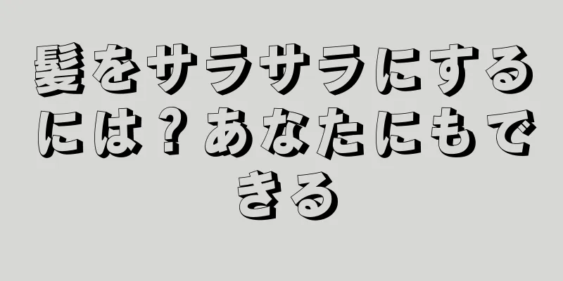 髪をサラサラにするには？あなたにもできる