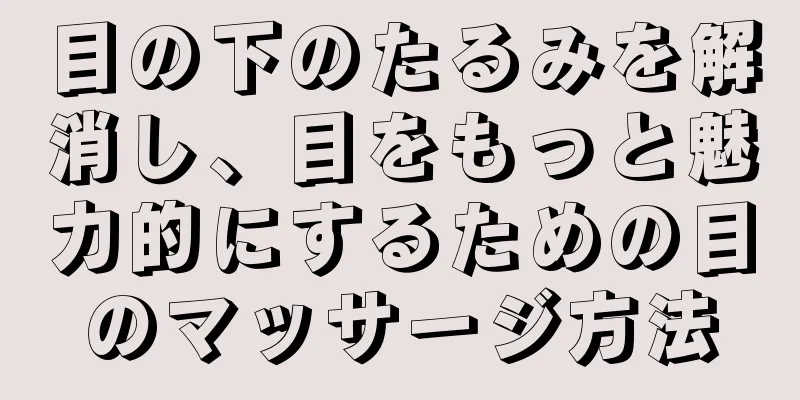 目の下のたるみを解消し、目をもっと魅力的にするための目のマッサージ方法