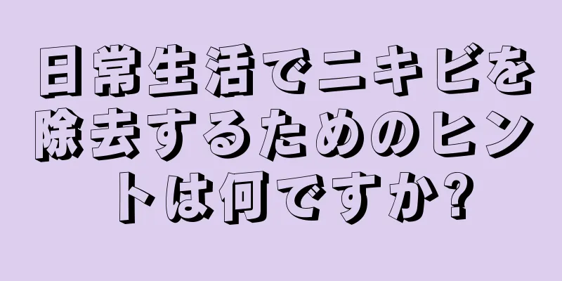 日常生活でニキビを除去するためのヒントは何ですか?