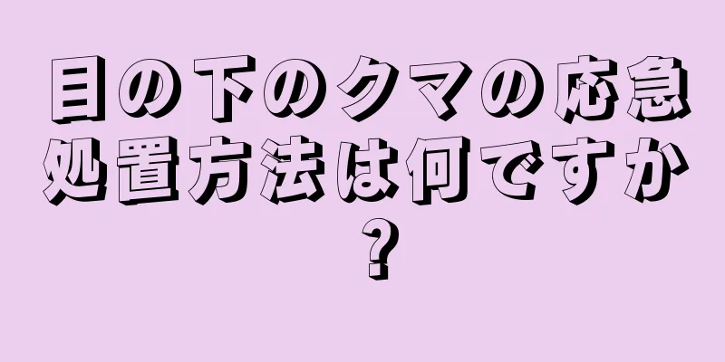 目の下のクマの応急処置方法は何ですか？