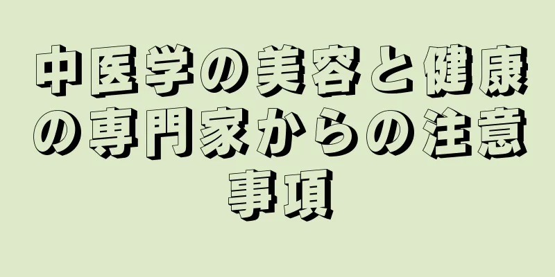 中医学の美容と健康の専門家からの注意事項