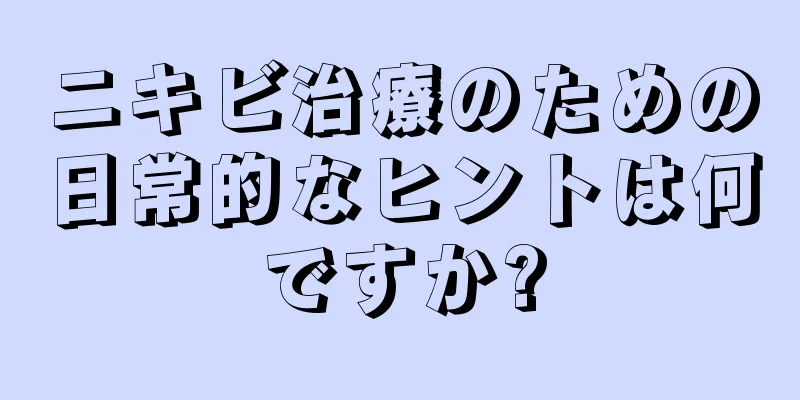 ニキビ治療のための日常的なヒントは何ですか?
