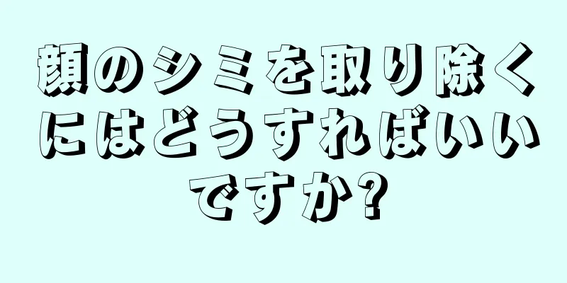 顔のシミを取り除くにはどうすればいいですか?