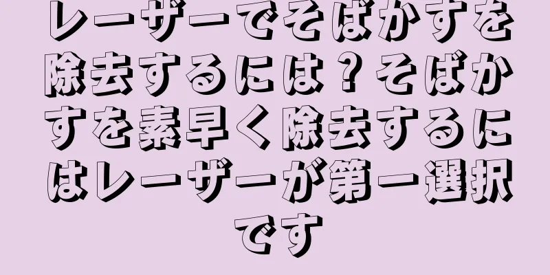 レーザーでそばかすを除去するには？そばかすを素早く除去するにはレーザーが第一選択です