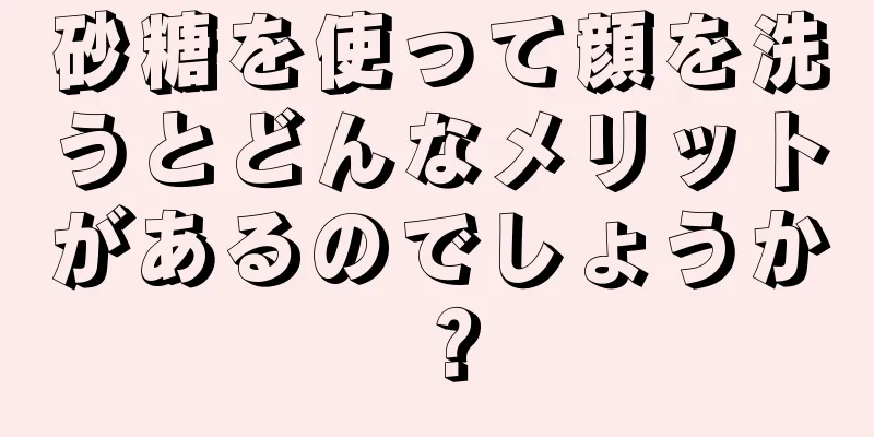 砂糖を使って顔を洗うとどんなメリットがあるのでしょうか？