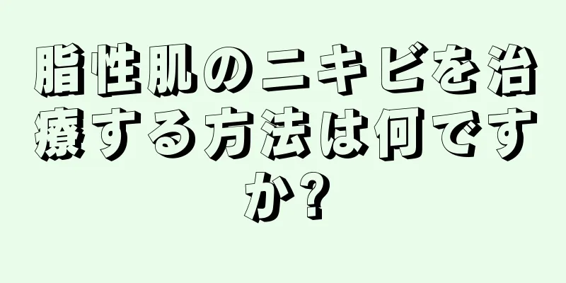 脂性肌のニキビを治療する方法は何ですか?