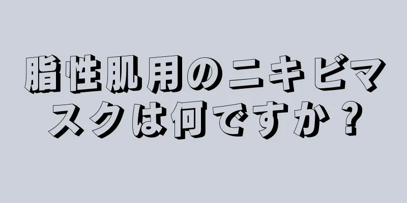 脂性肌用のニキビマスクは何ですか？