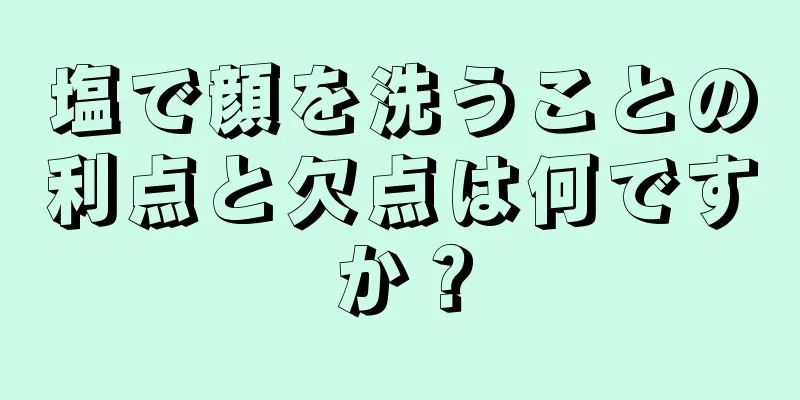 塩で顔を洗うことの利点と欠点は何ですか？