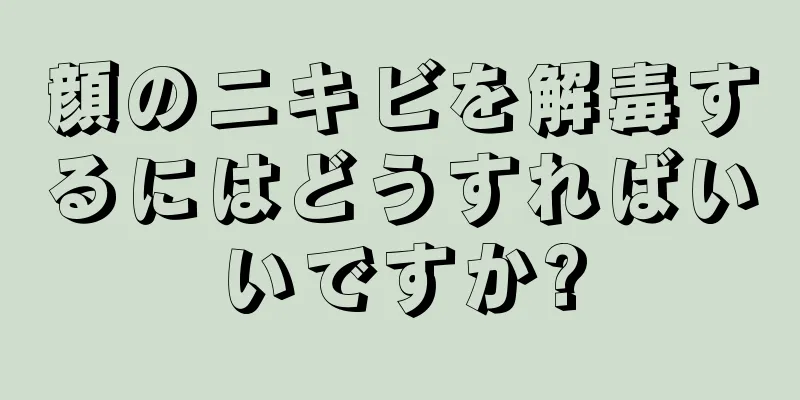 顔のニキビを解毒するにはどうすればいいですか?