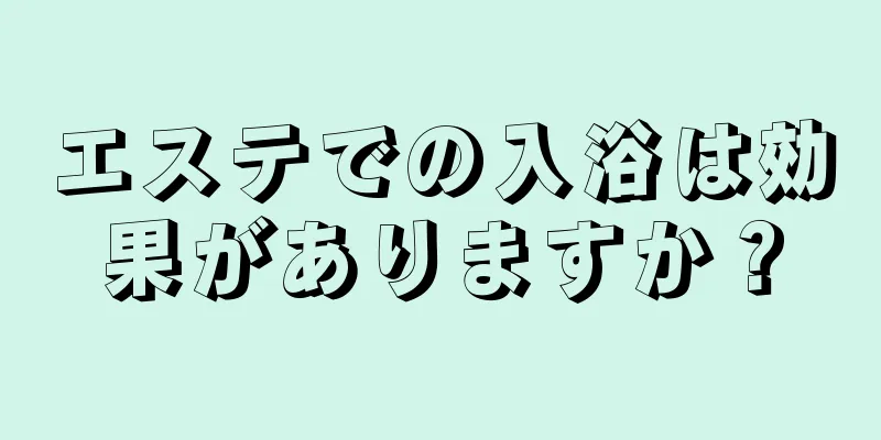 エステでの入浴は効果がありますか？