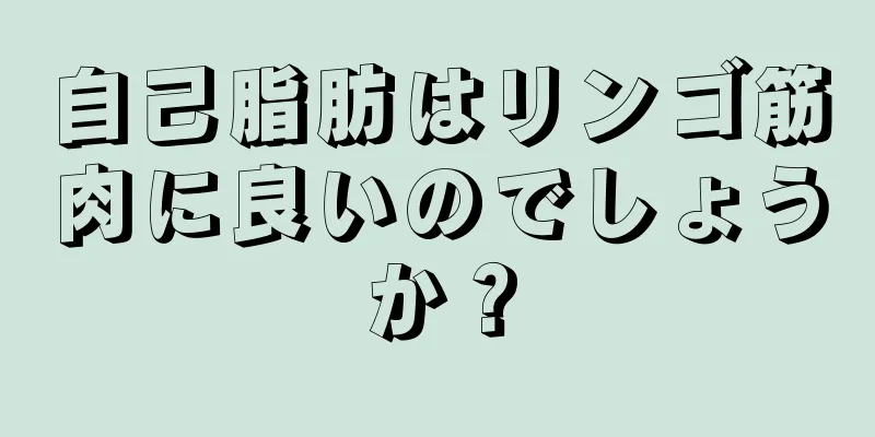 自己脂肪はリンゴ筋肉に良いのでしょうか？