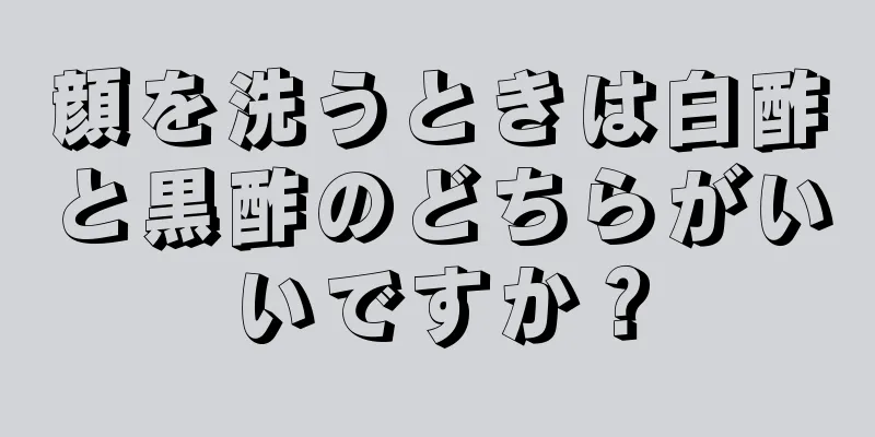 顔を洗うときは白酢と黒酢のどちらがいいですか？
