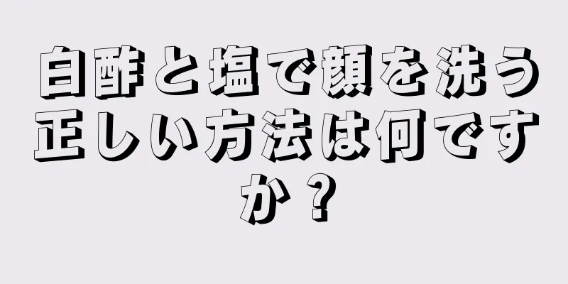 白酢と塩で顔を洗う正しい方法は何ですか？