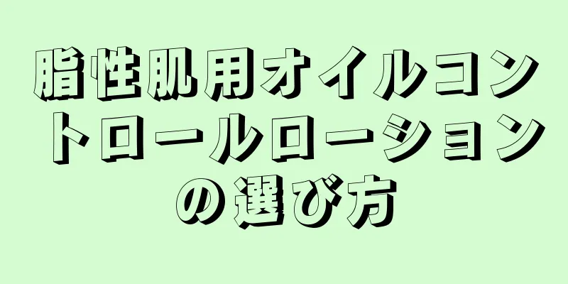 脂性肌用オイルコントロールローションの選び方
