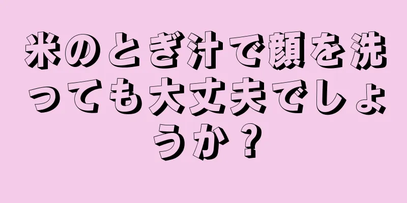 米のとぎ汁で顔を洗っても大丈夫でしょうか？