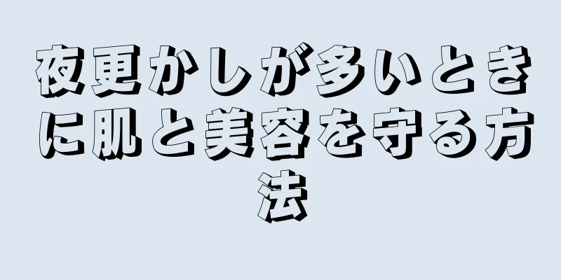 夜更かしが多いときに肌と美容を守る方法