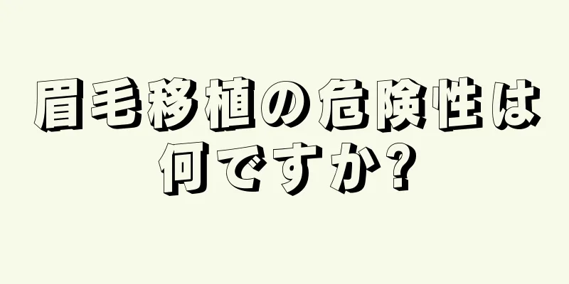 眉毛移植の危険性は何ですか?