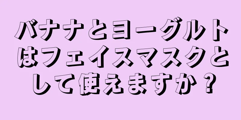 バナナとヨーグルトはフェイスマスクとして使えますか？