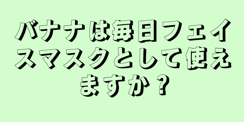 バナナは毎日フェイスマスクとして使えますか？
