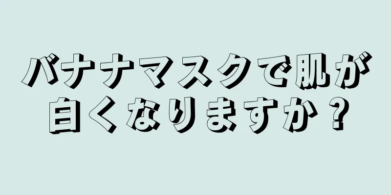 バナナマスクで肌が白くなりますか？