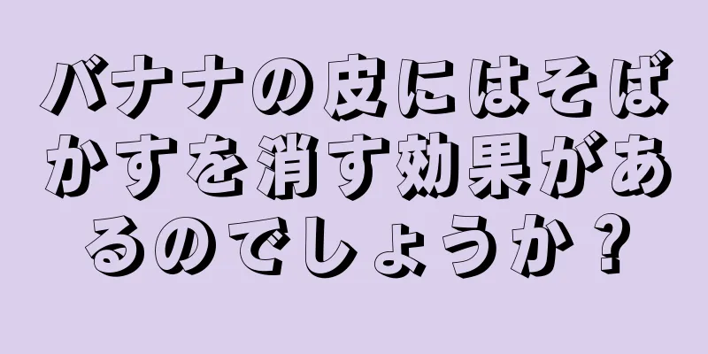 バナナの皮にはそばかすを消す効果があるのでしょうか？