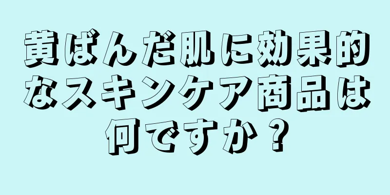 黄ばんだ肌に効果的なスキンケア商品は何ですか？