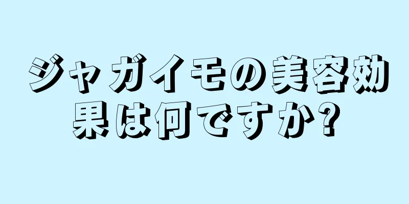 ジャガイモの美容効果は何ですか?
