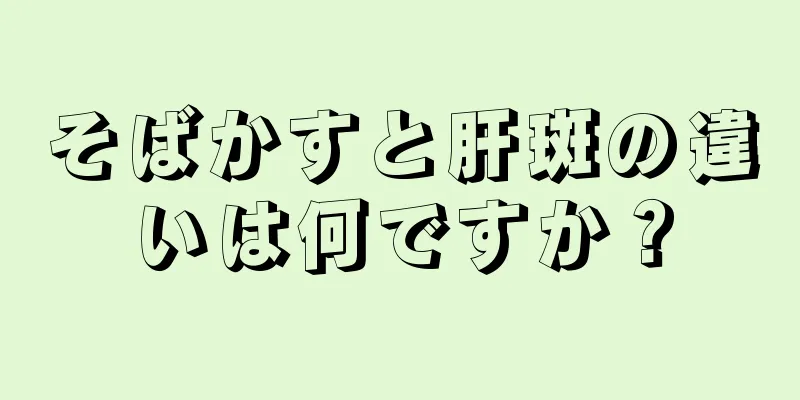 そばかすと肝斑の違いは何ですか？