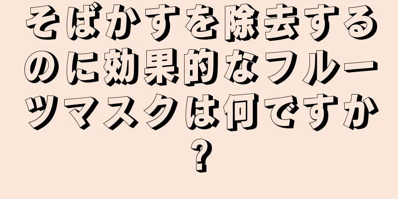 そばかすを除去するのに効果的なフルーツマスクは何ですか?