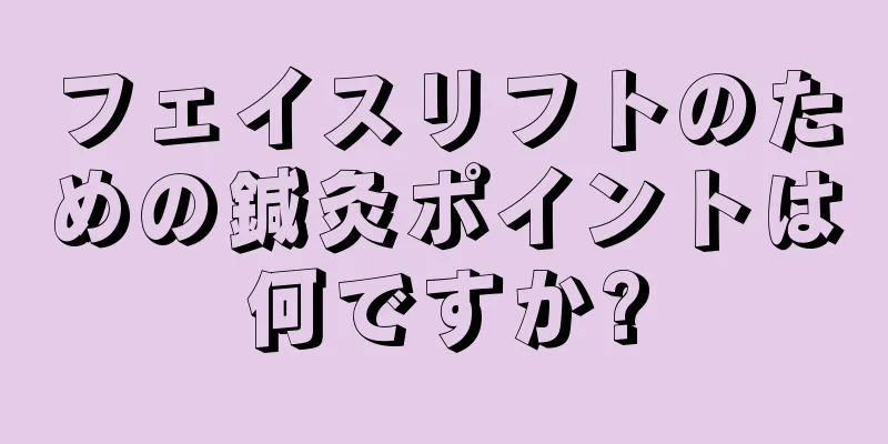 フェイスリフトのための鍼灸ポイントは何ですか?