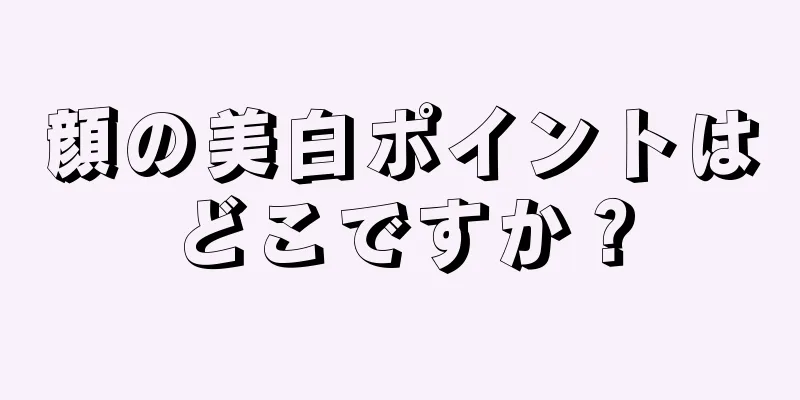 顔の美白ポイントはどこですか？