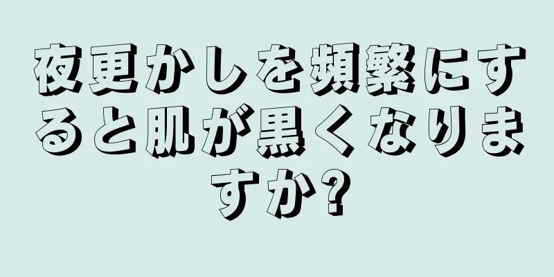 夜更かしを頻繁にすると肌が黒くなりますか?