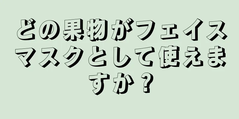 どの果物がフェイスマスクとして使えますか？