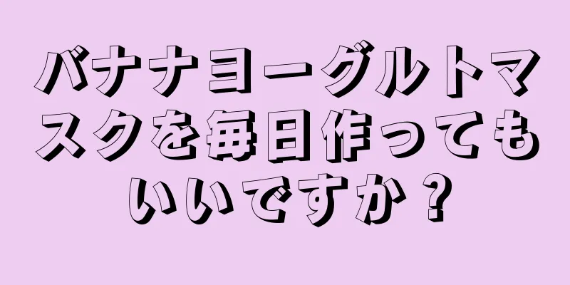 バナナヨーグルトマスクを毎日作ってもいいですか？