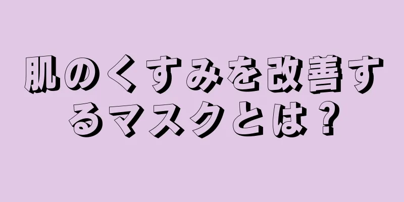 肌のくすみを改善するマスクとは？