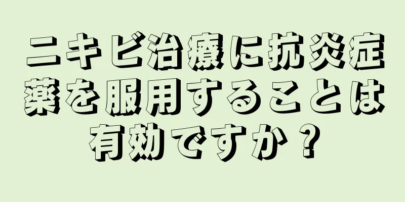 ニキビ治療に抗炎症薬を服用することは有効ですか？