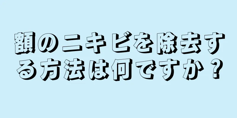 額のニキビを除去する方法は何ですか？