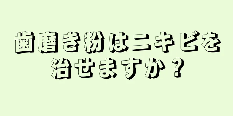 歯磨き粉はニキビを治せますか？