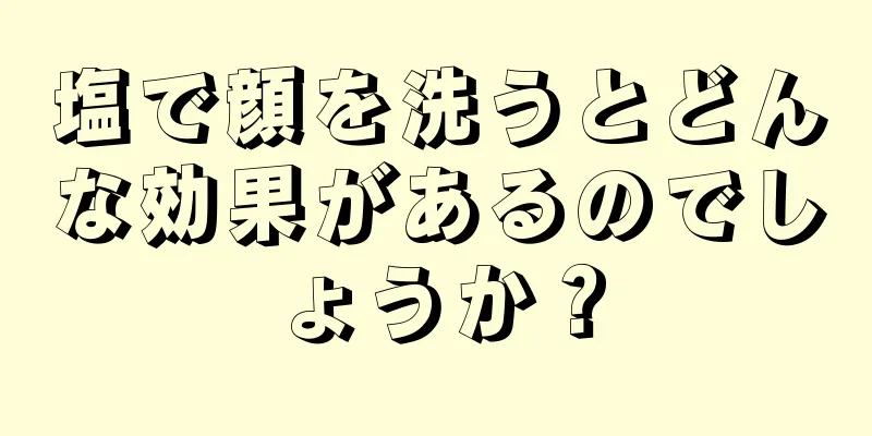 塩で顔を洗うとどんな効果があるのでしょうか？