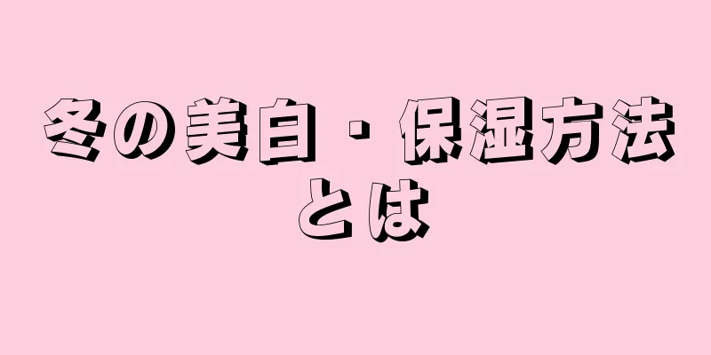 冬の美白・保湿方法とは