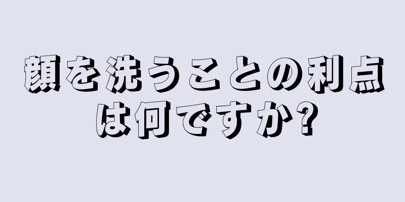 顔を洗うことの利点は何ですか?