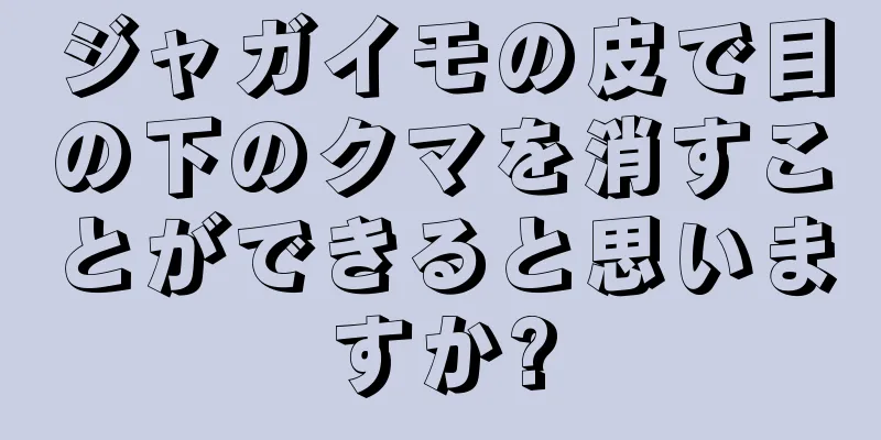 ジャガイモの皮で目の下のクマを消すことができると思いますか?