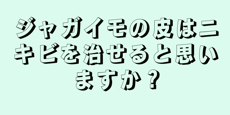 ジャガイモの皮はニキビを治せると思いますか？